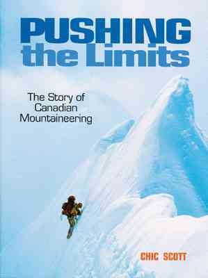 Pushing the limits : the story of Canadian mountaineering / Chic Scott.