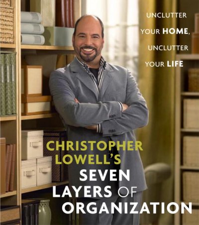 Christopher Lowell's seven layers of organization : unclutter your home, unclutter your life.