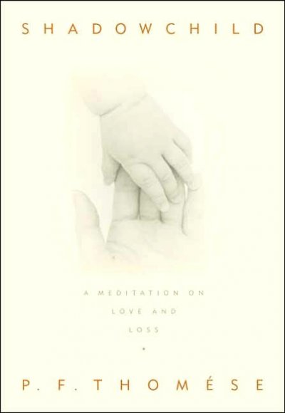 Shadowchild : a meditation on love and loss / P.F. Thomése, translated from the Dutch by Sam Garrett.