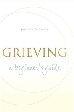 Grieving : a beginner's guide / Jerusha Hull McCormack.