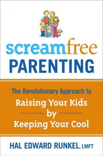Screamfree parenting : the revolutionary approach to raising your kids without losing your cool / Hal Edward Runkel.