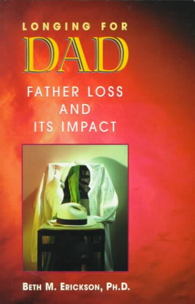 Longing for dad : father loss and its impact / Beth M. Erickson