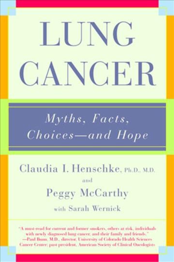 Lung cancer : myths, facts, choices--and hope / Claudia I. Henschke, and Peggy McCarthy, with Sarah Wernick.