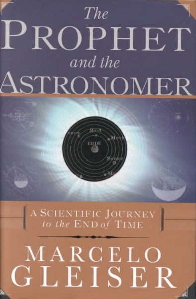 The prophet and the astronomer : a scientific journey to the end of time / by Marcelo Gleiser.