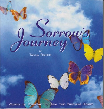 Sorrow's journey : words of comfort to heal the grieving heart / by Twyla Fisher.