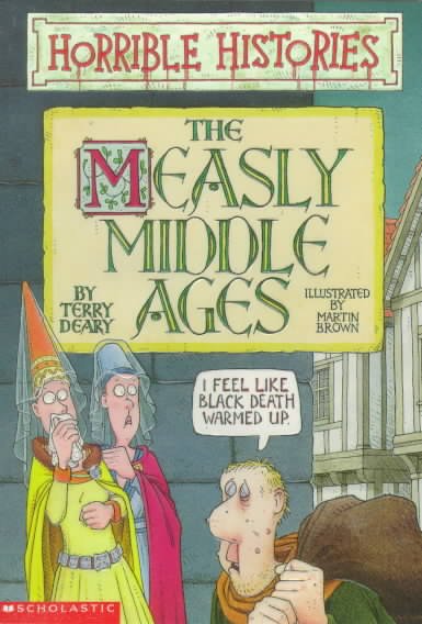 The measly Middle Ages / Terry Deary ; illustrated by Martin Brown.