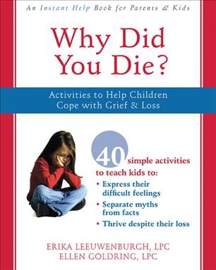 Why did you die? : activities to help children cope with grief & loss / Erika Leeuwenburgh, Ellen Goldring.