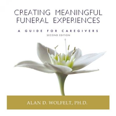 Creating meaningful funeral experiences : a guide for caregivers / Alan D. Wolfelt.