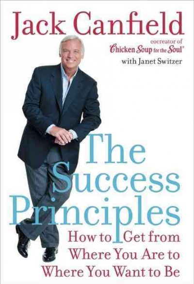 The success principles : how to get from where you are to where you want to be / Jack Canfield with Janet Switzer.