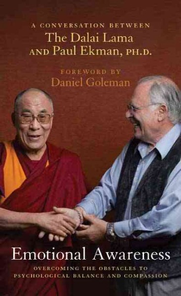 Emotional awareness : overcoming the obstacles to psychological balance and compassion : a conversation between the Dalai Lama and Paul Ekman / edited by Paul Ekman.