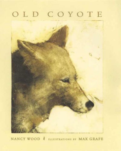 Old Coyote / Nancy Wood; illustrated by Max Grafe.