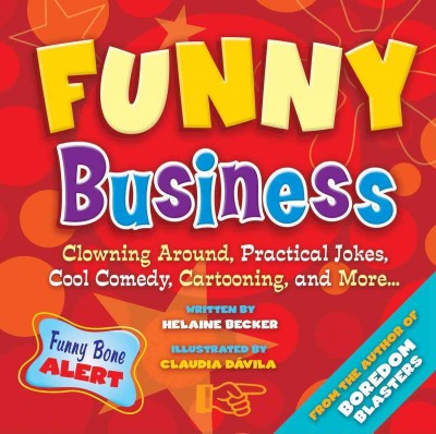 Funny business : clowning around, practical jokes, cool comedy, cartooning, and more-- / written by Helaine Becker ; illustrated by Claudia Dávila.