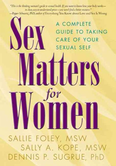 Sex matters for women : a complete guide to taking care of your sexual self / Sallie Foley, Sally A. Kope, Dennis P. Sugrue.