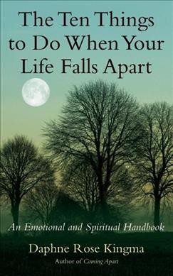 The ten things to do when your life falls apart : an emotional and spiritual handbook / Daphne Rose Kingma.