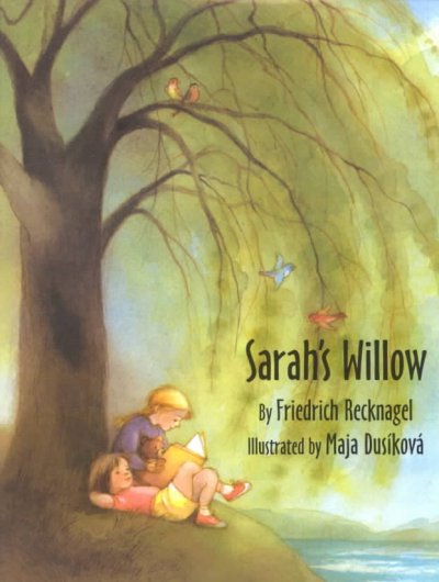 Sarah's willow / by Friedrich Recknagel ; illustrated by Maja Dusíková ; translated by Anthea Bell.