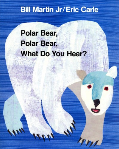 Polar Bear, Polar Bear, what do you hear? / by Bill Martin Jr, illus by Eric Carle.