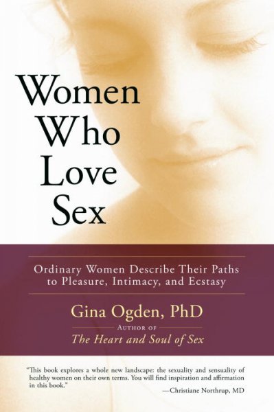 Women who love sex : ordinary women describe their paths to pleasure, intimacy, and ecstasy / Gina Ogden.