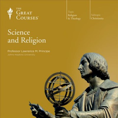 Science and religion [sound recording] : Philosopy and intellectual history / Professor Lawrence M. Principe.