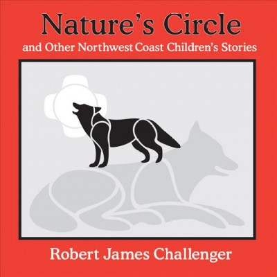 Nature's circle : and other Northwest Coast children's stories / Robert James Challenger.