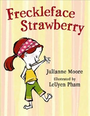 Freckleface Strawberry / Julianne Moore ; illustrated by LeUyen Pham.