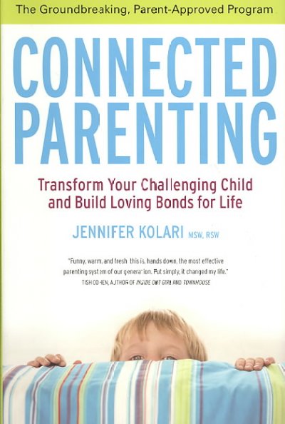 Connected parenting : transform your challenging child and build loving bonds for life / Jennifer Kolari.