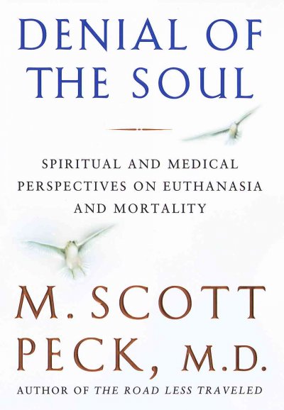 Denial of the soul : spiritual and medical perspectives on euthanasia and mortality / M. Scott Peck.