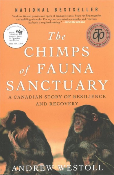 The chimps of Fauna Sanctuary : a Canadian story of resilience and recovery / Andrew Westoll.