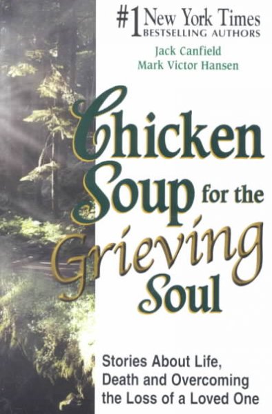 Chicken soup for the grieving soul : stories about life, death, and overcoming the loss of a loved one / [compiled by] Jack Canfield, Mark Victor Hansen.