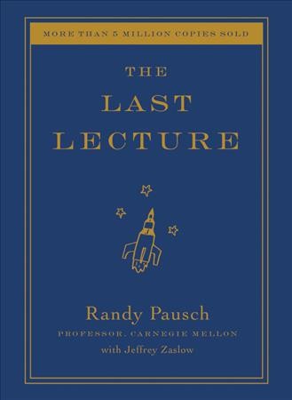The last lecture / Randy Pausch with Jeffrey Zaslow.