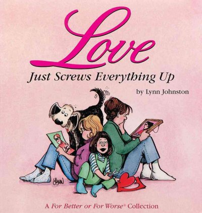 Love just screws everything up : a For better or for worse collection / Lynn Johnston.