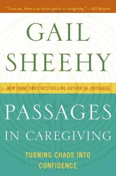 Passages in caregiving : turning chaos into confidence / Gail Sheehy.
