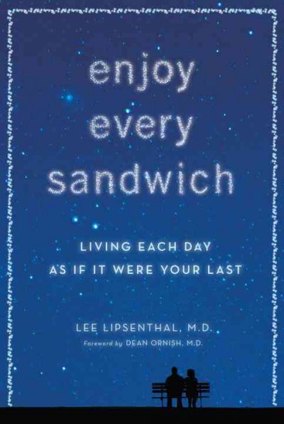 Enjoy every sandwich : living each day as if it were your last / Lee Lipsenthal.