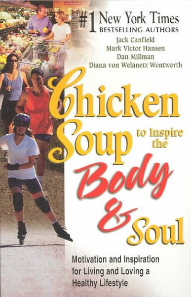 Chicken soup to inspire the body and soul : motivation and inspiration for living and loving a healthy lifestyle / [edited by] Jack Canfield ... [et al].