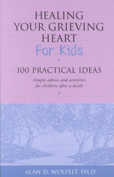Healing your grieving heart for kids : 100 practical ideas.