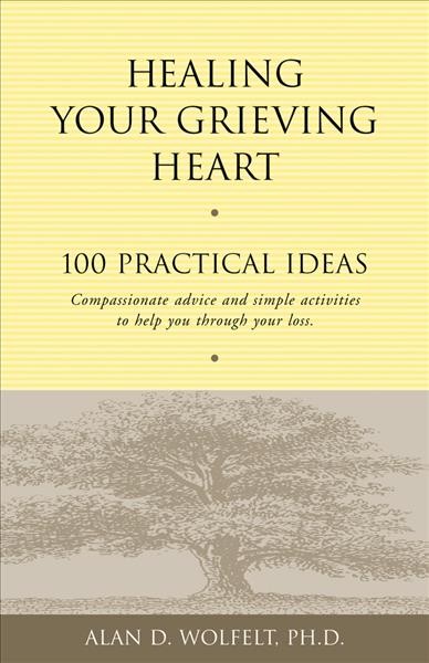 Healing your grieving heart : Alan D. Wolfelt. 100 practical ideas