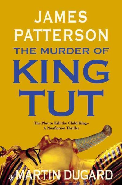 The murder of King Tut : the plot to kill the child king : a nonfiction thriller / James Patterson and Martin Dugard.