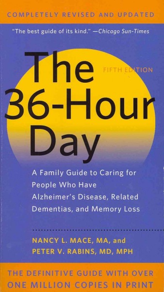The 36-hour day : a family guide to caring for people who have Alzheimer Disease, related dementias, and memory loss / Nancy L. Mace, MA and Peter V. Rabins, MD, MPH.