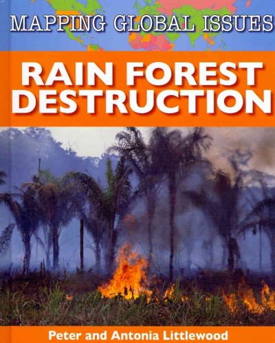 Rain forest destruction / Peter and Antonia Littlewood.