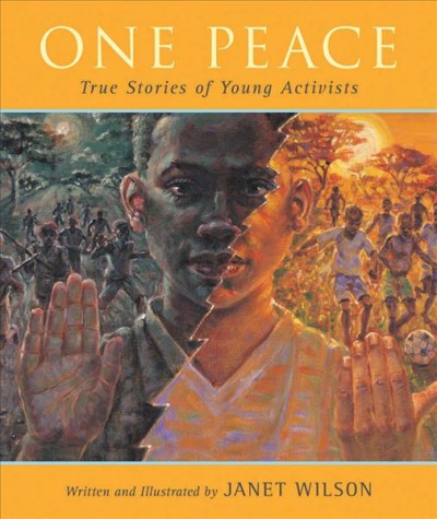 One peace [electronic resource] : true stories of young activists / written and illustrated by Janet Wilson.