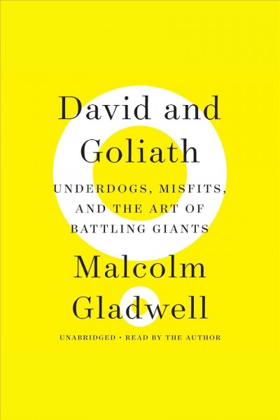 David and Goliath : underdogs, misfits, and the art of battling giants / Malcolm Gladwell.