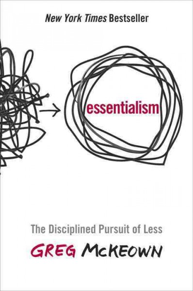 Essentialism : the disciplined pursuit of less / Greg McKeown.