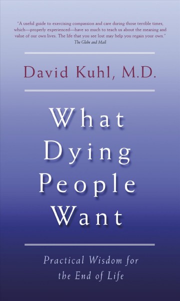 What dying people want : practical wisdom for the end of life / David Kuhl, M.D.