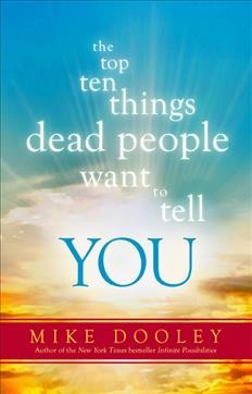 The top ten things dead people want to tell you / Mike Dooley.