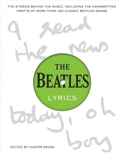 The Beatles lyrics : the stories behind the music, including the handwritten drafts of more than 100 classic Beatles songs / [edited by] Hunter Davies.
