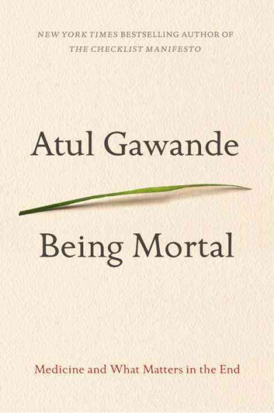 Being mortal : medicine and what matters in the end / Atul Gawande.