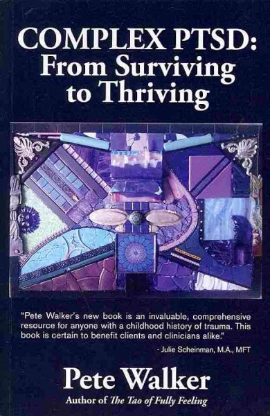 Complex PTSD : from surviving to thriving : a guide and map for recovering from childhood trauma / Pete Walker.