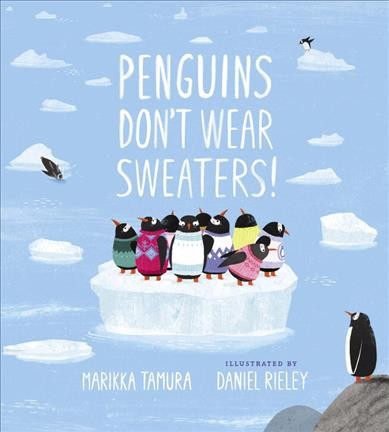 Penguins don't wear sweaters! / Marikka Tamura ; illustrated by Daniel Rieley.