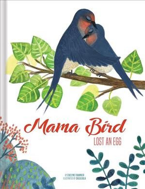 Mama bird lost an egg / text, Evelyne Fournier ; illustrations, Chloloula ; translation, Nathaniel Penn.