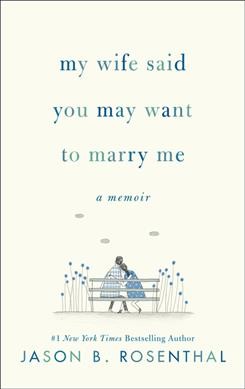 My wife said you may want to marry me : a memoir / Jason B. Rosenthal.