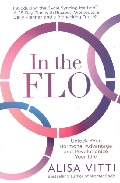 In the FLO : unlock your hormonal advantage and revolutionize your life / Alisa Vitti.